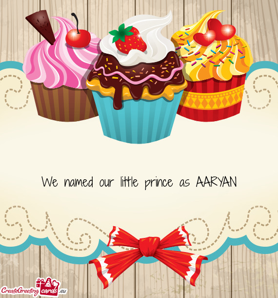 We named our little prince as AARYAN