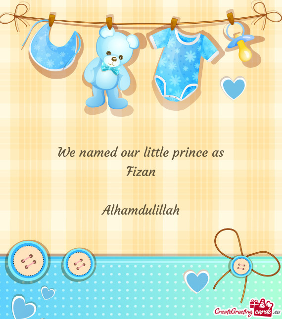 We named our little prince as Fizan Alhamdulillah