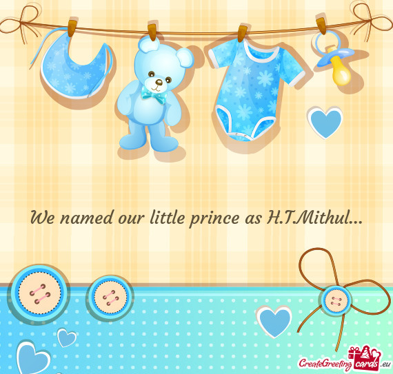 We named our little prince as H.T.Mithul