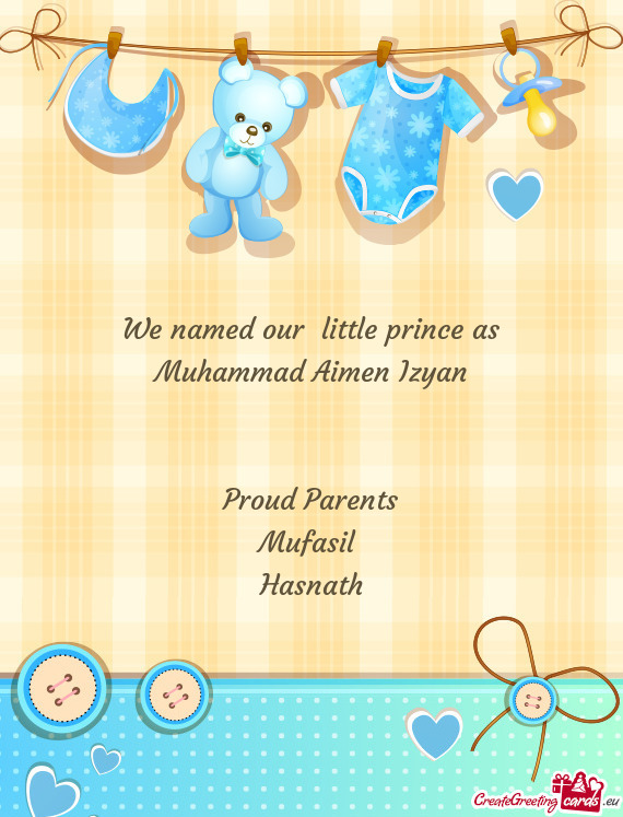 We named our little prince as Muhammad Aimen Izyan  Proud Parents Mufasil Hasnath