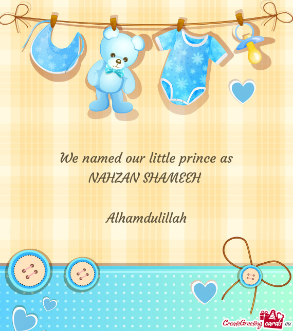 We named our little prince as NAHZAN SHAMEEH  Alhamdulillah