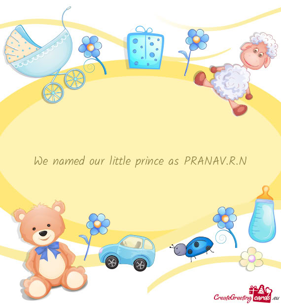 We named our little prince as PRANAV.R.N