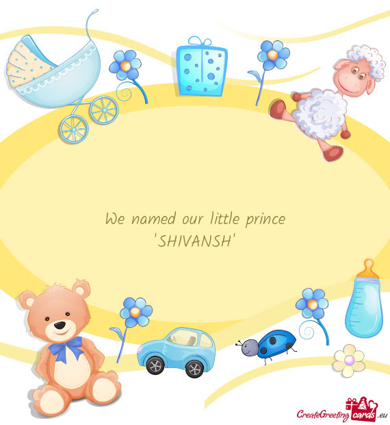 We named our little prince "SHIVANSH"