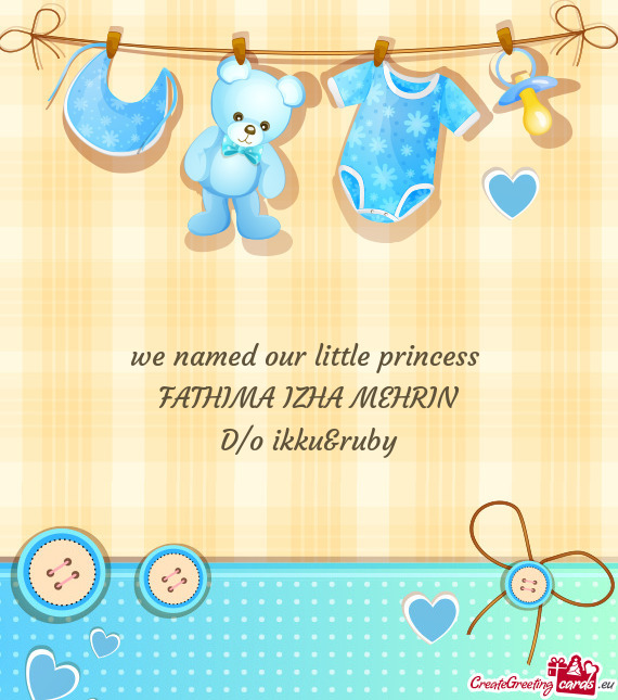 We named our little princess 
 FATHIMA IZHA MEHRIN
 D/o ikku&ruby