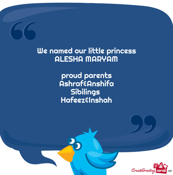 We named our little princess  ALESHA MARYAM    proud parents  Ashraf&Anshifa