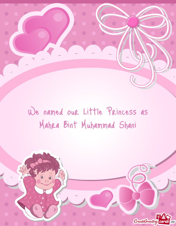 We named our Little Princess as Mahra Bint Muhammad Shani