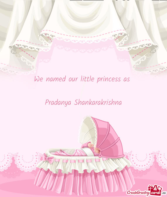 We named our little princess as  Pradanya Shankarakrishna