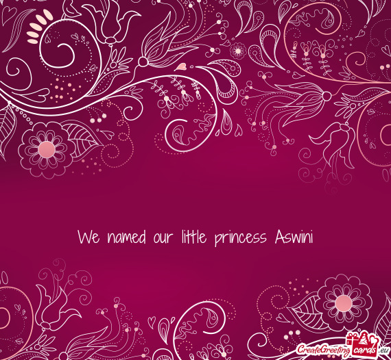 We named our little princess Aswini