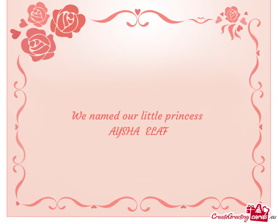 We named our little princess AYSHA ELAF