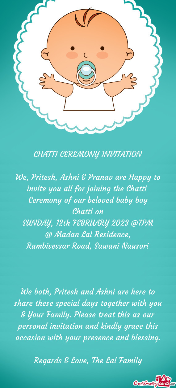 We, Pritesh, Ashni & Pranav are Happy to invite you all for joining the Chatti Ceremony of our belo