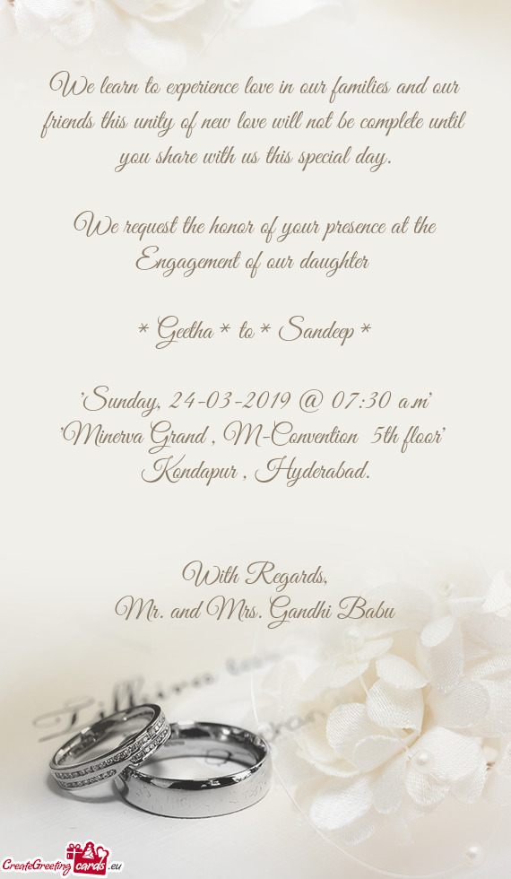 We request the honor of your presence at the Engagement of our daughter 
 
 * Geetha * to * Sand