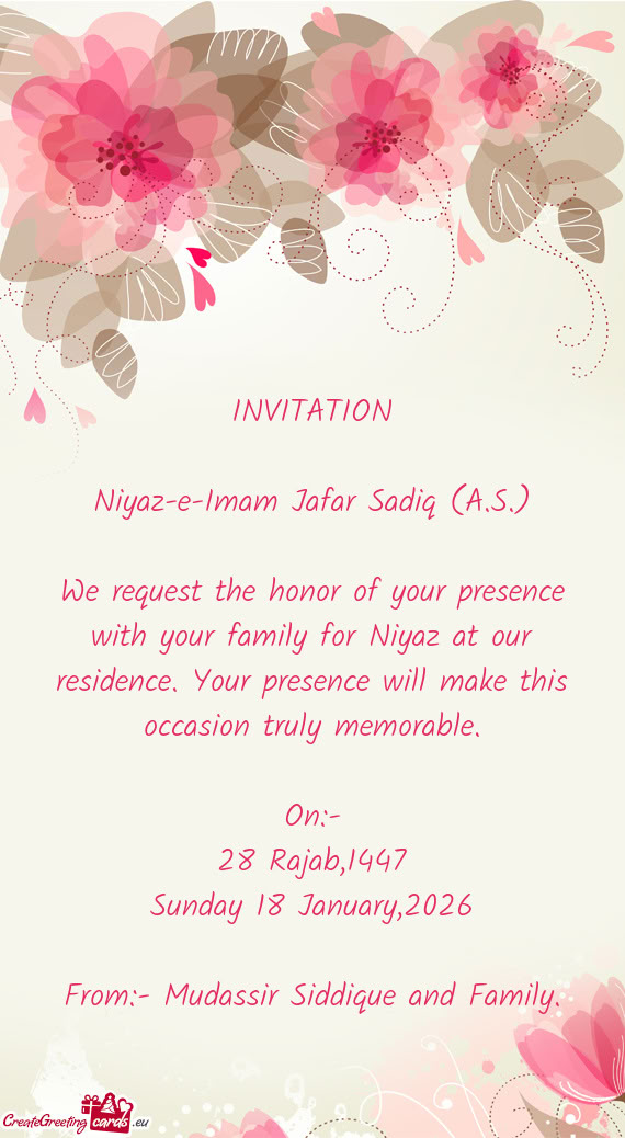 We request the honor of your presence with your family for Niyaz at our residence. Your presence wil