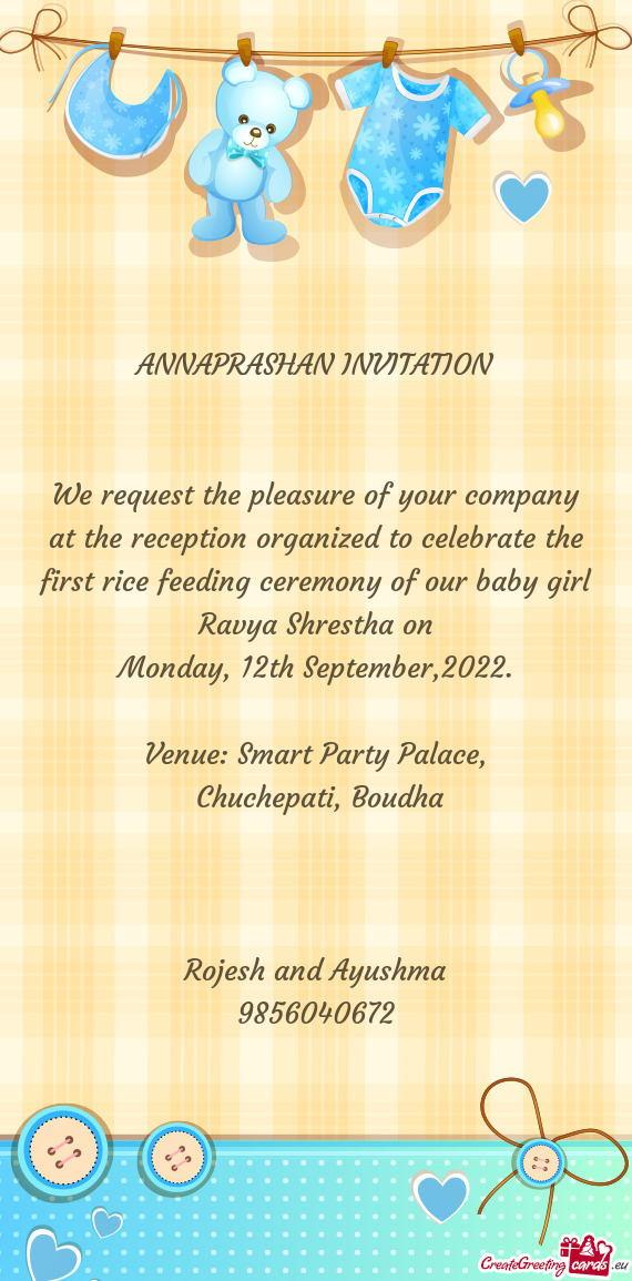 We request the pleasure of your company at the reception organized to celebrate the first rice feedi