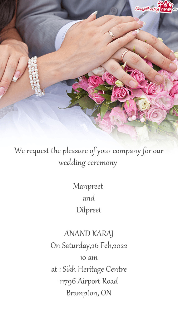 We request the pleasure of your company for our wedding ceremony