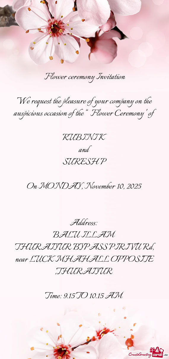 We request the pleasure of your company on the auspicious occasion of the “ Flower Ceremony ” of