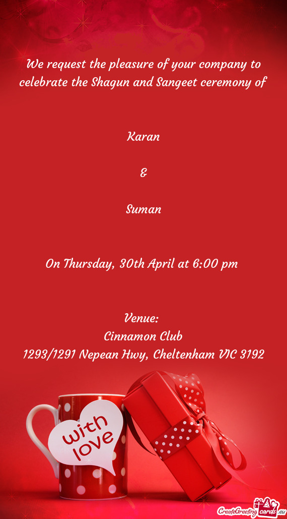 We request the pleasure of your company to celebrate the Shagun and Sangeet ceremony of
 
 
 Karan