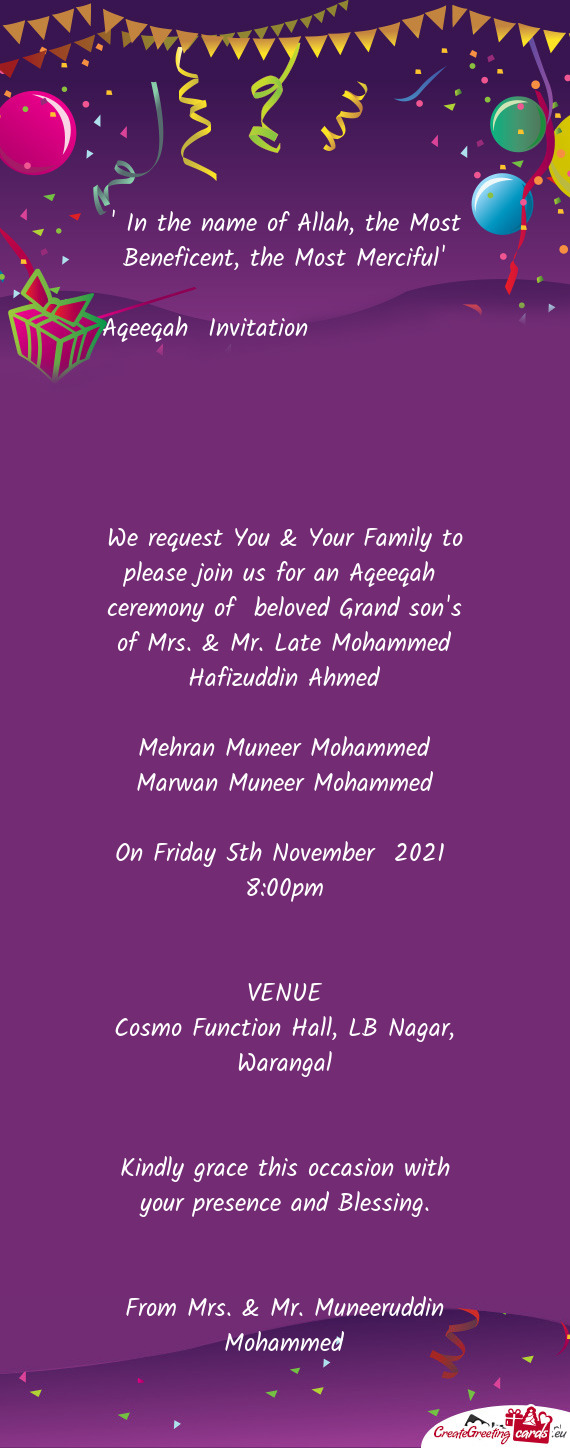 We request You & Your Family to please join us for an Aqeeqah ceremony of beloved Grand son