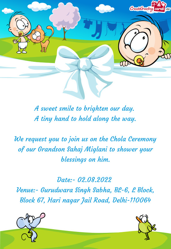 We request you to join us on the Chola Ceremony of our Grandson Sahaj Miglani to shower your blessin