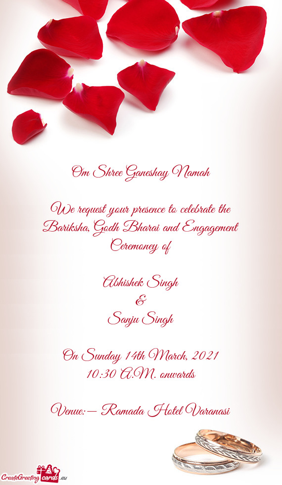 We request your presence to celebrate the Bariksha, Godh Bharai and Engagement Ceremoney of