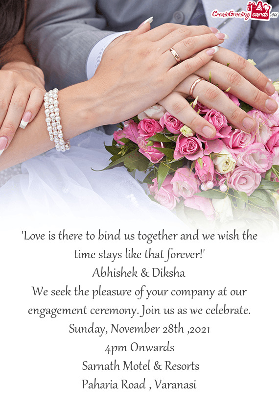 We seek the pleasure of your company at our engagement ceremony. Join us as we celebrate