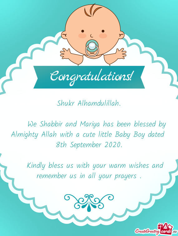 We Shabbir and Mariya has been blessed by Almighty Allah with a cute little Baby Boy dated