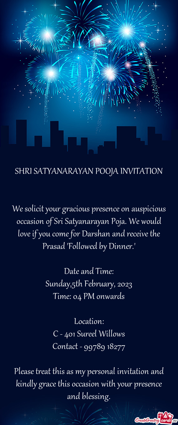 We solicit your gracious presence on auspicious occasion of Sri Satyanarayan Poja. We would love if