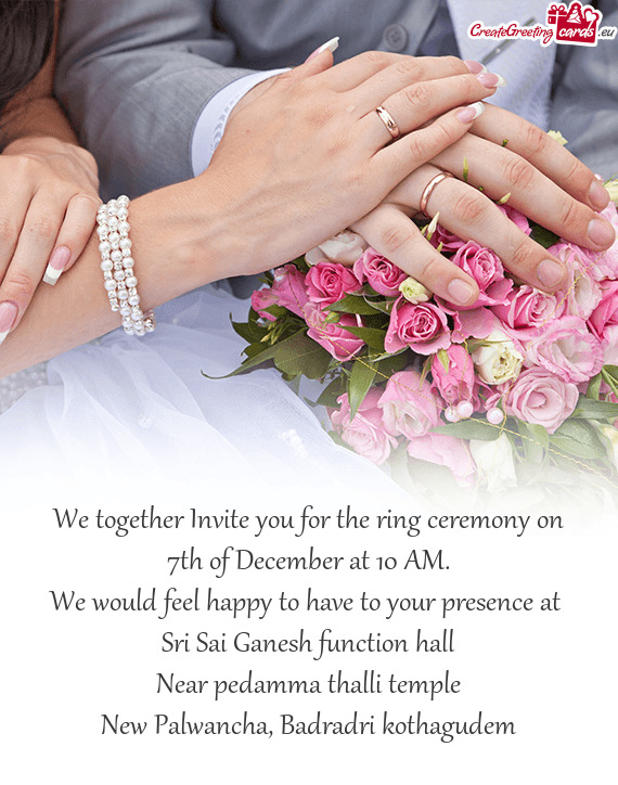 We together Invite you for the ring ceremony on 7th of December at 10 AM