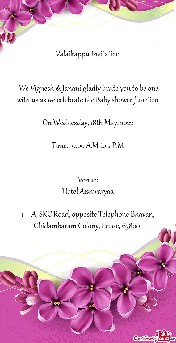 We Vignesh & Janani gladly invite you to be one with us as we celebrate the Baby shower function