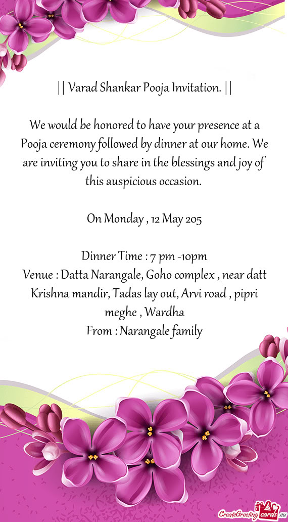 We would be honored to have your presence at a Pooja ceremony followed by dinner at our home. We are