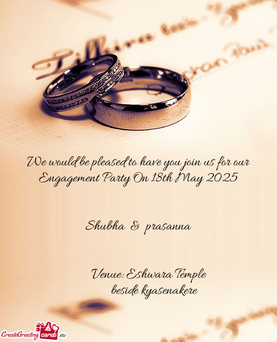 We would be pleased to have you join us for our Engagement Party On 18th May 2025