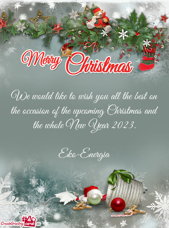 We would like to wish you all the best on the occasion of the upcoming Christmas and the whole New Y