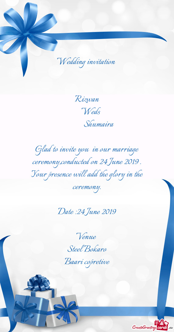 Wedding invitation 
 
 
 Rizwan
  Weds 
    Shumaira
 
 Glad to invite you in our ma