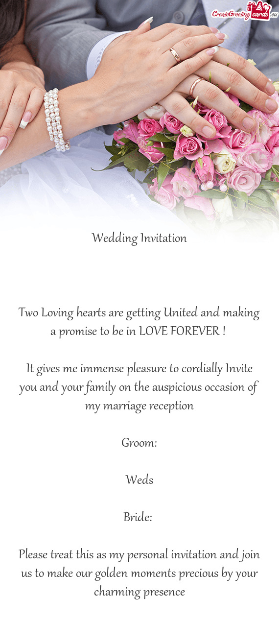 Wedding Invitation
 
 
 
 Two Loving hearts are getting United and making a promise to be in LOVE FO