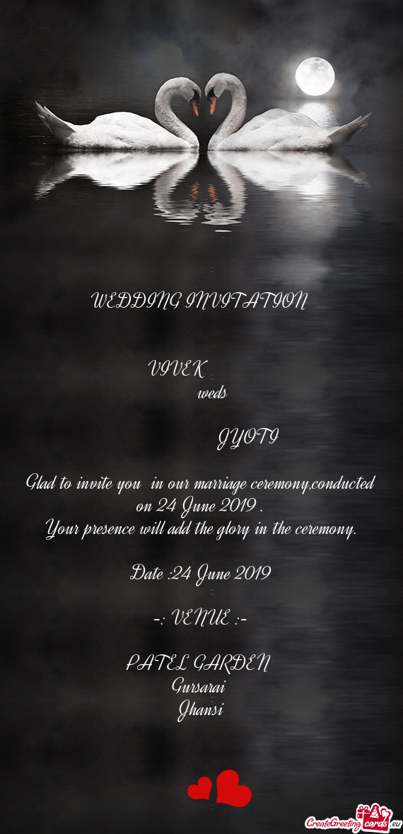 WEDDING INVITATION 
 
 
 VIVEK   
  weds
 
      JYOTI 
 
 Glad to in