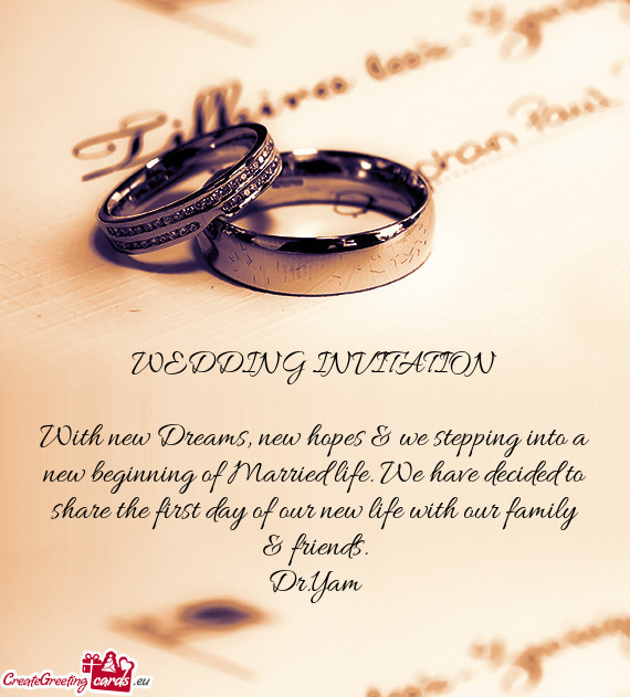 WEDDING INVITATION    With new Dreams, new hopes & we