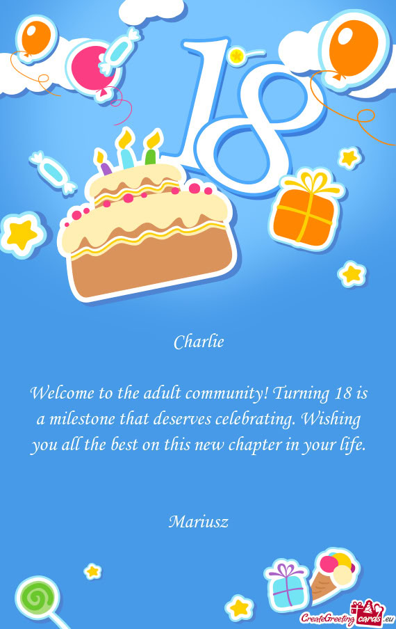 Welcome to the adult community! Turning 18 is a milestone that deserves celebrating. Wishing you all