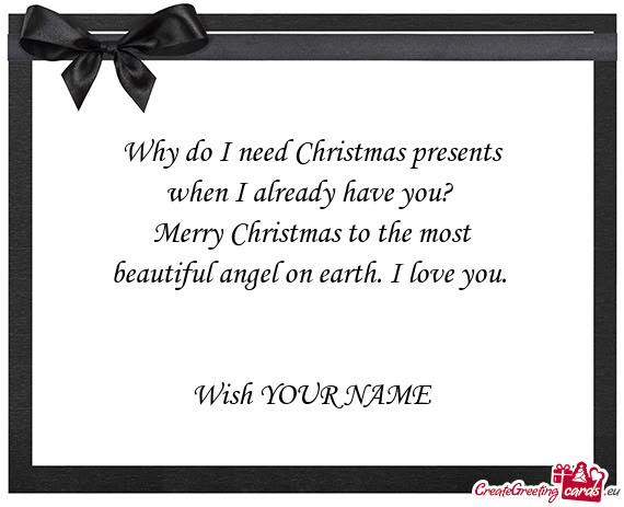 Why do I need Christmas presents when I already have you? Merry Christmas to the most beautiful