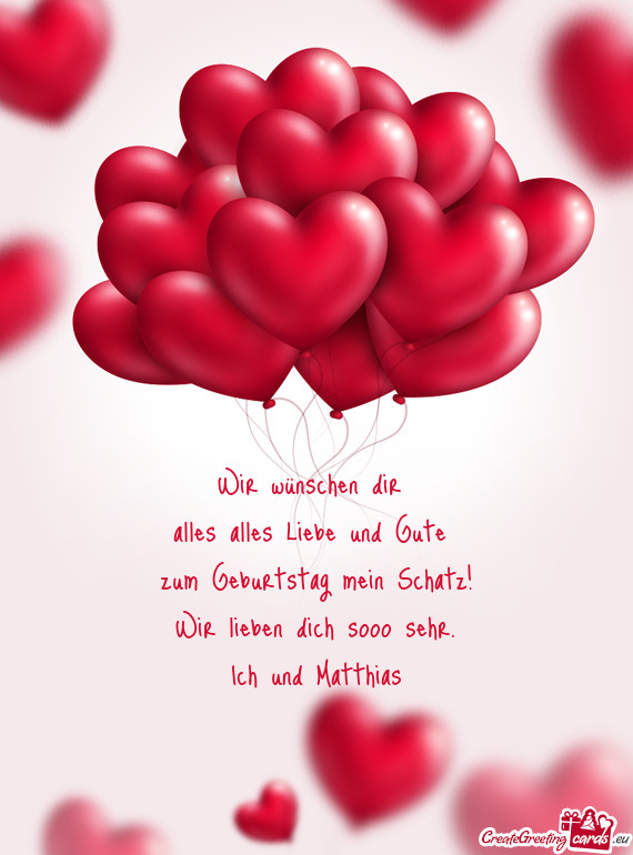 Wir wünschen dir 
 alles alles Liebe und Gute 
 zum Geburtstag mein Schatz!
 Wir lieben dich sooo s