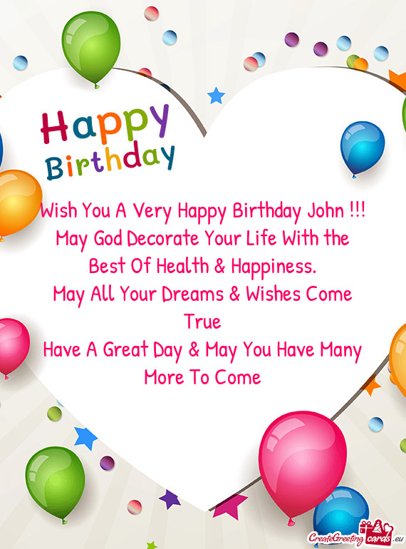 Wish You A Very Happy Birthday John !!!
 May God Decorate Your Life With the
 Best Of Health & Happi