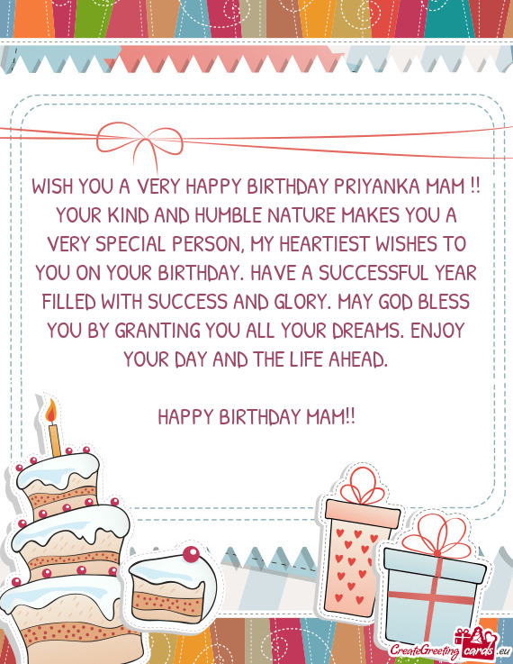 WISH YOU A VERY HAPPY BIRTHDAY PRIYANKA MAM !! YOUR KIND AND HUMBLE NATURE MAKES YOU A VERY SPECIAL