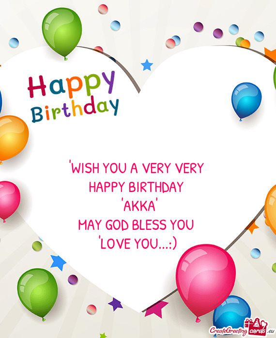 "WISH YOU A VERY VERY 
 HAPPY BIRTHDAY 
 "AKKA"
 MAY GOD BLESS YOU 
 "LOVE YOU