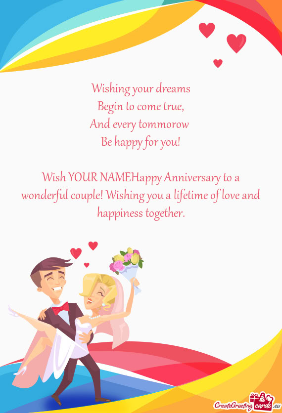Wish YOUR NAMEHappy Anniversary to a wonderful couple! Wishing you a lifetime of love and happiness
