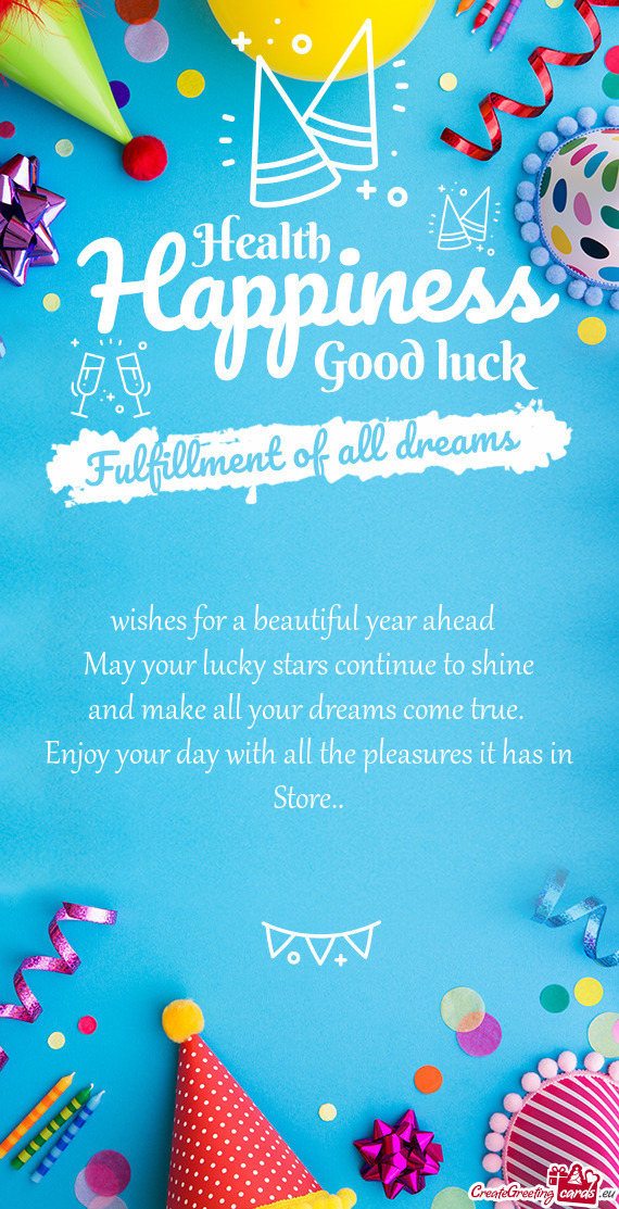 Wishes for a beautiful year ahead May your lucky stars continue to shine and make all your dream