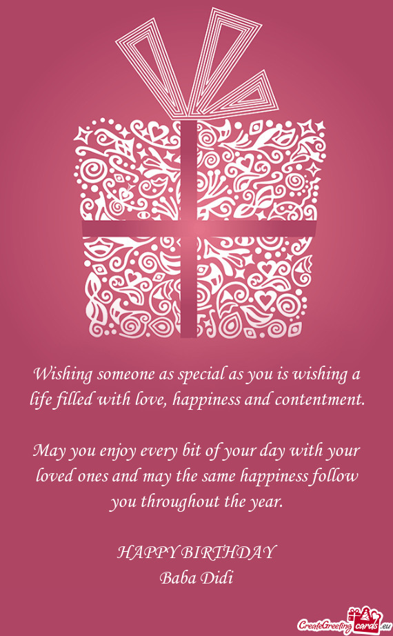 Wishing someone as special as you is wishing a life filled with love, happiness and contentment