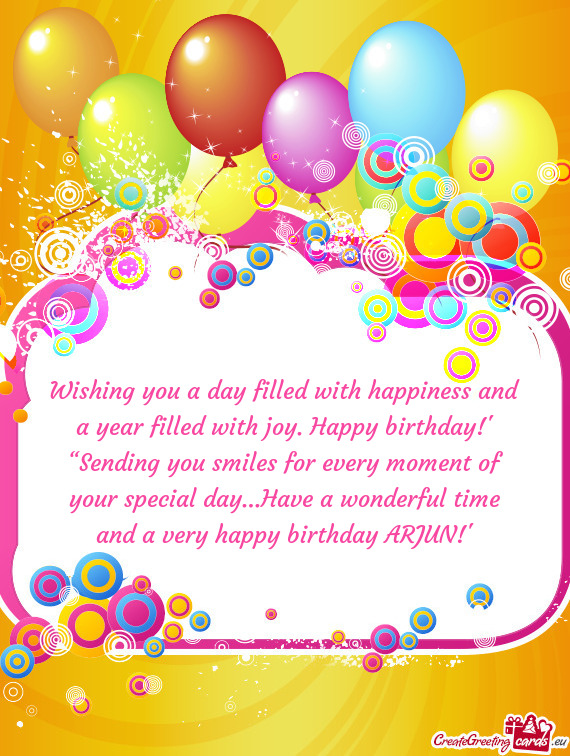 Wishing you a day filled with happiness and a year filled with joy. Happy birthday!” “Sending yo