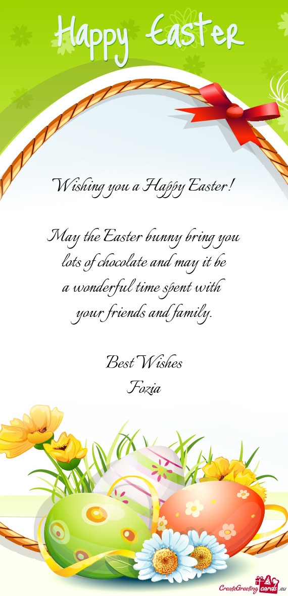 Wishing you a Happy Easter!
 
 May the Easter bunny bring you
 lots of chocolate and may it be
 a wo