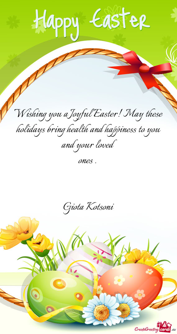 Wishing you a Joyful Easter! May these holidays bring health and happiness to you and your loved o