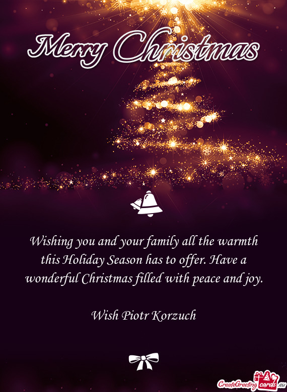 Wishing you and your family all the warmth this Holiday Season has to offer. Have a wonderful Christ