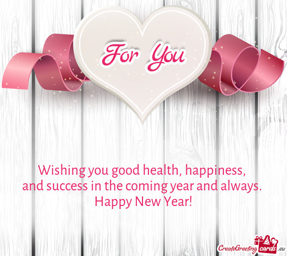 Wishing you good health, happiness,   and success in the