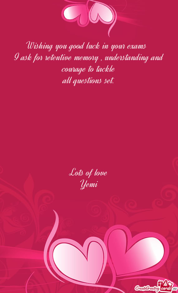 Wishing you good luck in your exams☺️ I ask for retentive memory